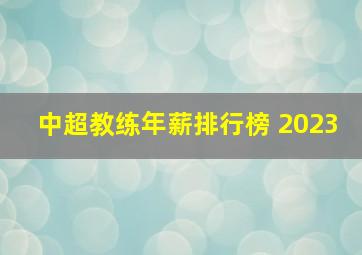 中超教练年薪排行榜 2023